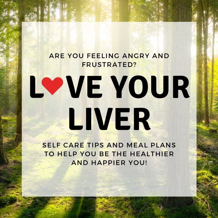 Are you feeling angry and frustrated? Love your liver. Self care tips and meal plans for the healthier and happier you. 